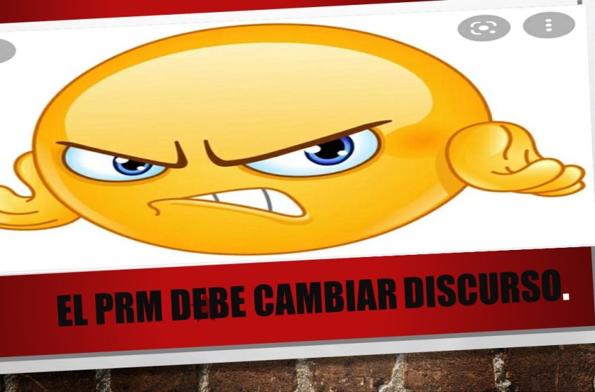  EL PRM DEBE CAMBIAR DISCURSO.
